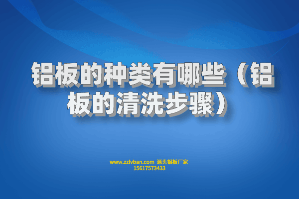 鋁板的種類有哪些(鋁板的清洗步驟) 鋁板的種類有哪些(鋁板的清洗步驟)